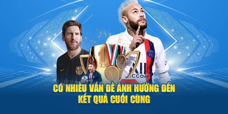 Có nhiều vấn đề ảnh hưởng đến kết quả cuối cùng