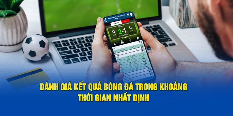 Đánh giá kết quả bóng đá trong khoảng thời gian nhất định