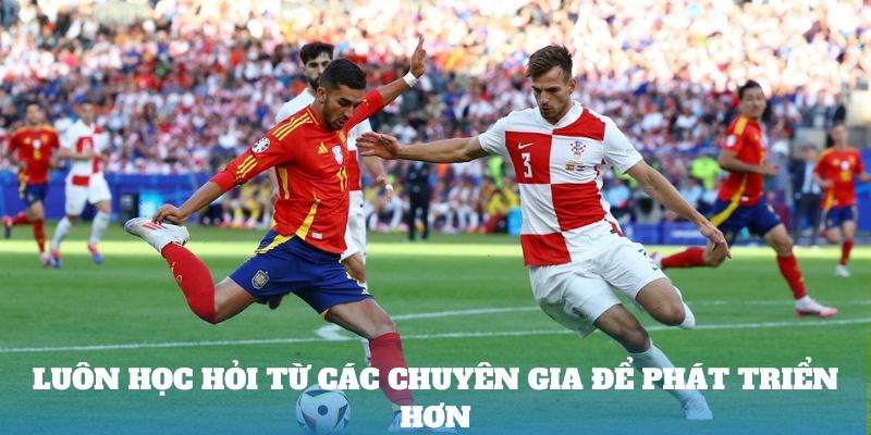 Luôn học hỏi từ các chuyên gia để phát triển hơn