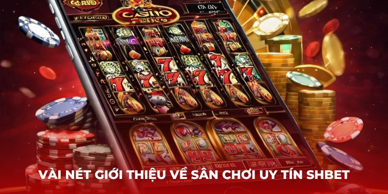 Vài nét giới thiệu về sân chơi uy tín SHBET