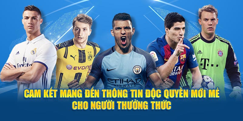 Cam kết mang đến thông tin độc quyền mới mẻ cho người thưởng thức