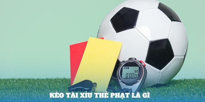 Kèo Tài Xỉu thẻ phạt là gì